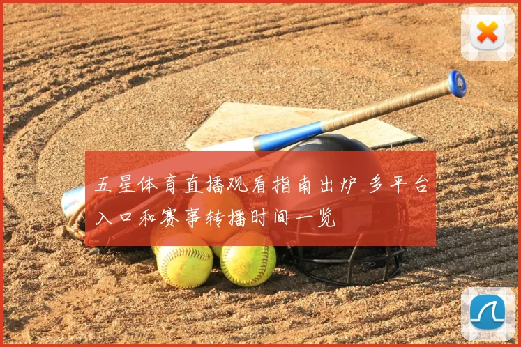 五星体育直播观看指南出炉 多平台入口和赛事转播时间一览