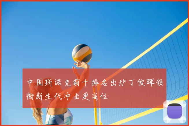 中国斯诺克前十排名出炉丁俊晖领衔新生代冲击更高位