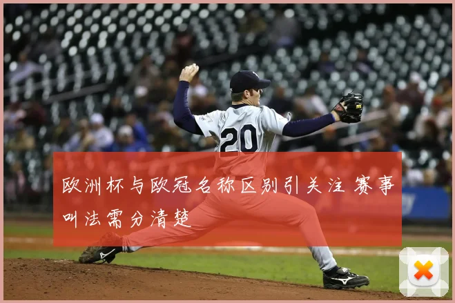 欧洲杯与欧冠名称区别引关注 赛事叫法需分清楚
