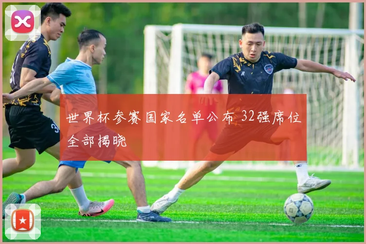 世界杯参赛国家名单公布 32强席位全部揭晓