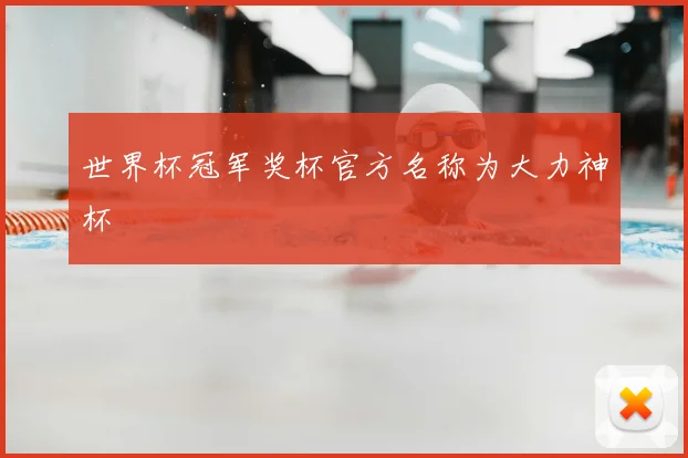 世界杯冠军奖杯官方名称为大力神杯